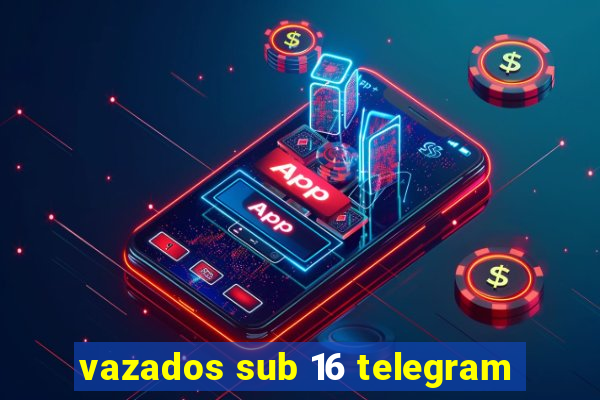 vazados sub 16 telegram